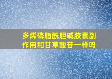 多烯磷脂酰胆碱胶囊副作用和甘草酸苷一样吗