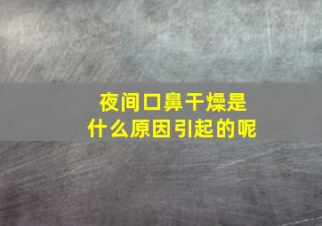 夜间口鼻干燥是什么原因引起的呢