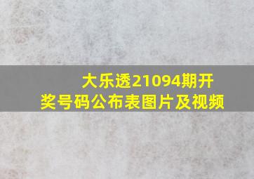 大乐透21094期开奖号码公布表图片及视频