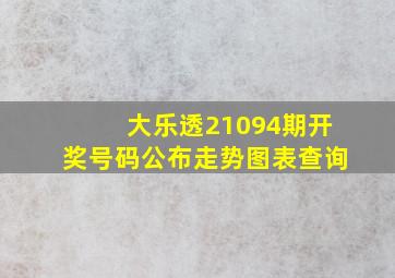 大乐透21094期开奖号码公布走势图表查询