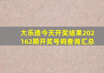 大乐透今天开奖结果202162期开奖号码查询汇总