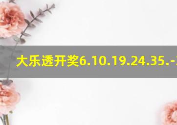 大乐透开奖6.10.19.24.35.-3.8