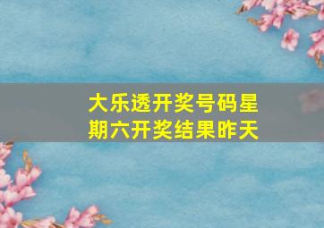 大乐透开奖号码星期六开奖结果昨天