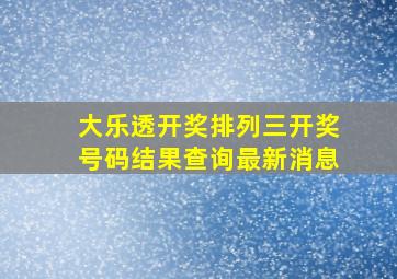 大乐透开奖排列三开奖号码结果查询最新消息