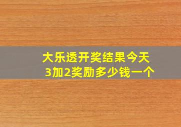 大乐透开奖结果今天3加2奖励多少钱一个