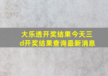 大乐透开奖结果今天三d开奖结果查询最新消息