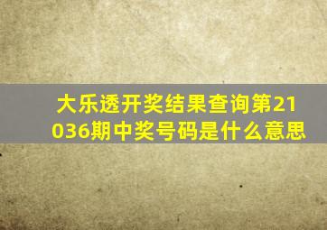 大乐透开奖结果查询第21036期中奖号码是什么意思