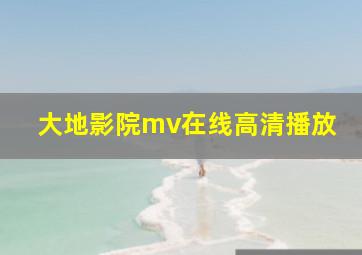 大地影院mv在线高清播放