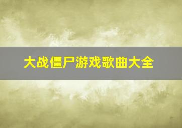 大战僵尸游戏歌曲大全