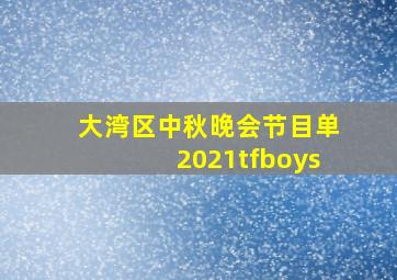 大湾区中秋晚会节目单2021tfboys