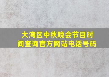 大湾区中秋晚会节目时间查询官方网站电话号码