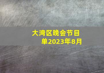 大湾区晚会节目单2023年8月