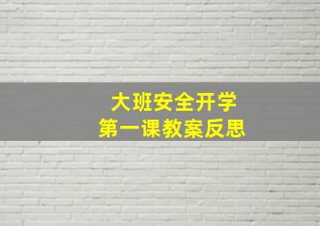 大班安全开学第一课教案反思