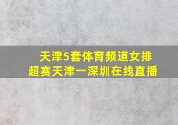 天津5套体育频道女排超赛天津一深圳在线直播