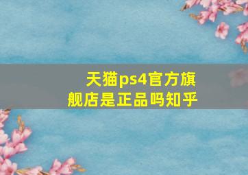 天猫ps4官方旗舰店是正品吗知乎