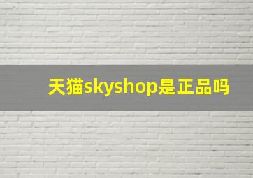 天猫skyshop是正品吗