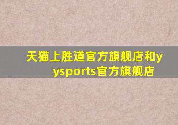 天猫上胜道官方旗舰店和yysports官方旗舰店