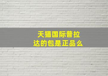 天猫国际普拉达的包是正品么