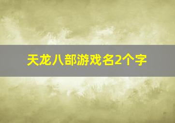 天龙八部游戏名2个字