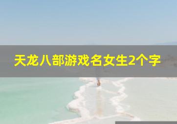 天龙八部游戏名女生2个字