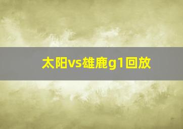 太阳vs雄鹿g1回放