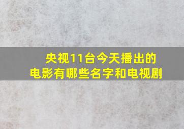 央视11台今天播出的电影有哪些名字和电视剧