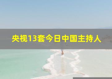 央视13套今日中国主持人