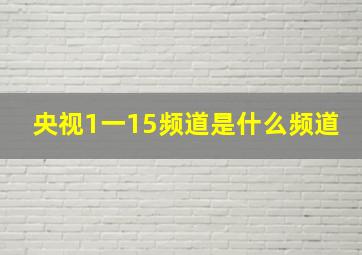 央视1一15频道是什么频道