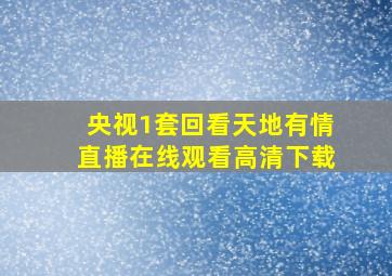 央视1套回看天地有情直播在线观看高清下载