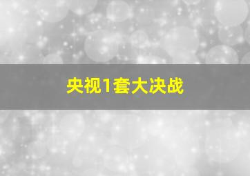 央视1套大决战