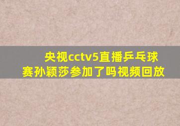 央视cctv5直播乒乓球赛孙颖莎参加了吗视频回放