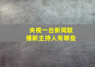 央视一台新闻联播新主持人有哪些