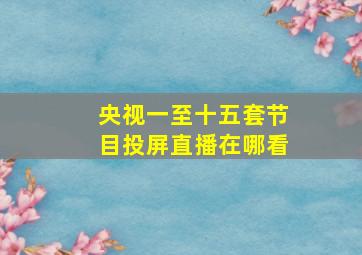 央视一至十五套节目投屏直播在哪看