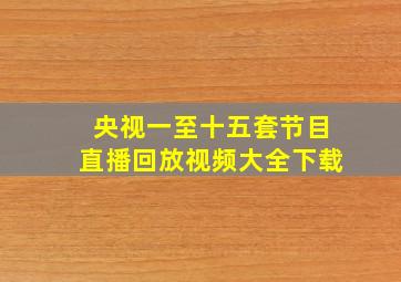 央视一至十五套节目直播回放视频大全下载