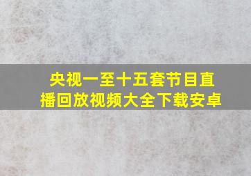 央视一至十五套节目直播回放视频大全下载安卓