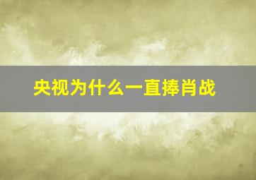 央视为什么一直捧肖战