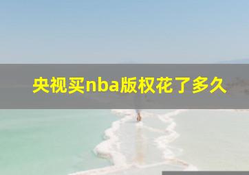 央视买nba版权花了多久