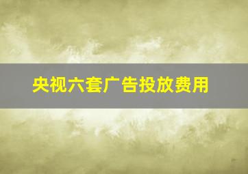 央视六套广告投放费用