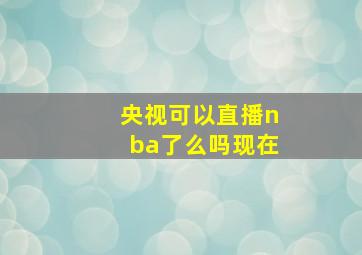 央视可以直播nba了么吗现在