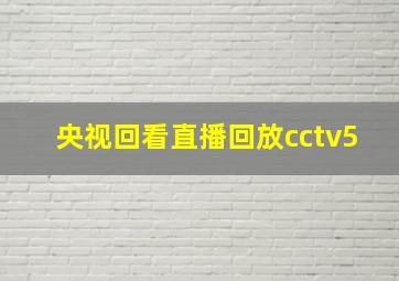 央视回看直播回放cctv5