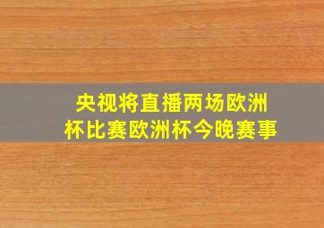 央视将直播两场欧洲杯比赛欧洲杯今晚赛事