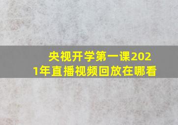 央视开学第一课2021年直播视频回放在哪看