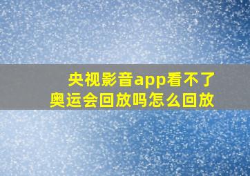 央视影音app看不了奥运会回放吗怎么回放