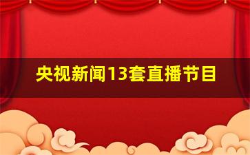 央视新闻13套直播节目