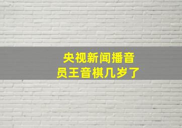 央视新闻播音员王音棋几岁了