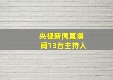 央视新闻直播间13台主持人