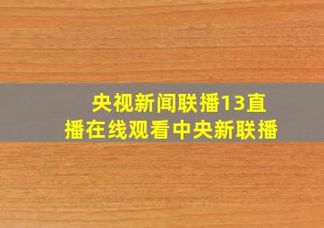 央视新闻联播13直播在线观看中央新联播