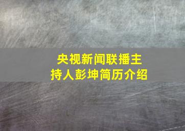 央视新闻联播主持人彭坤简历介绍