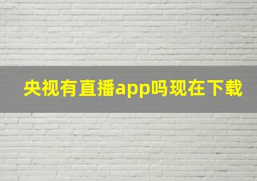 央视有直播app吗现在下载