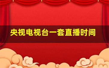 央视电视台一套直播时间